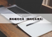 黑料曝光吃瓜（黑料吃瓜黑瓜）