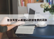 包含天堂vs美国vs欧洲免费的词条